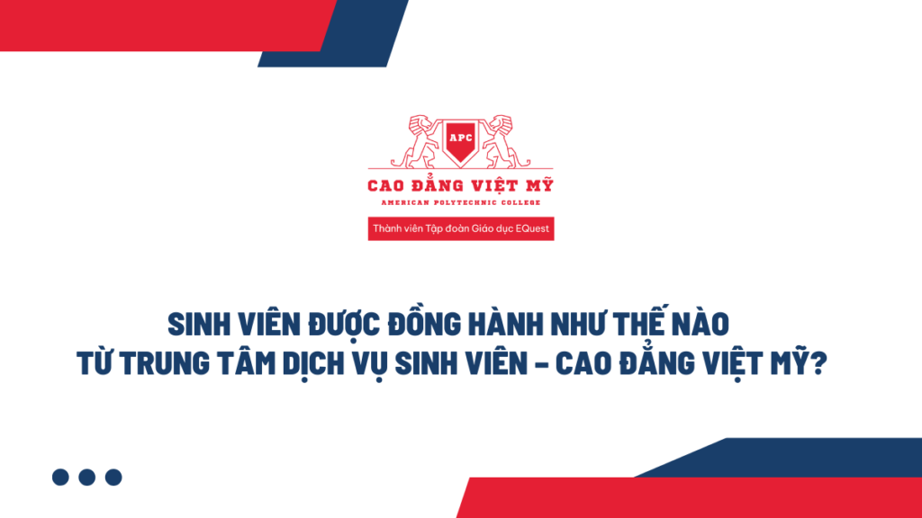 Sinh viên được đồng hành như thế nào từ Trung tâm Dịch vụ Sinh viên – Cao đẳng Việt Mỹ?